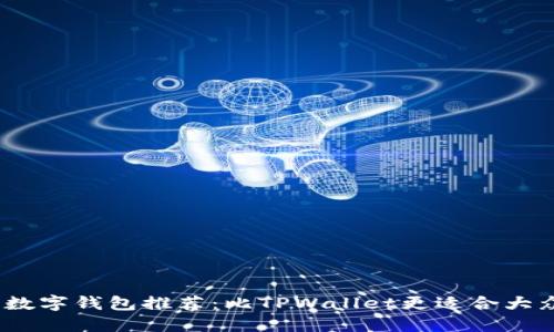 2023年最佳数字钱包推荐：比TPWallet更适合大众用户的选择