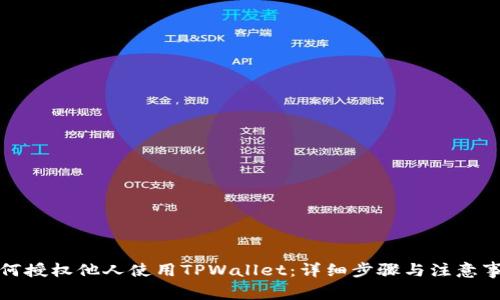 如何授权他人使用TPWallet：详细步骤与注意事项