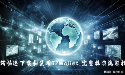 如何快速下载和使用TPWallet：完整操作流程指南