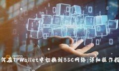 如何在TPWallet中切换到BSC网络：详细操作指南