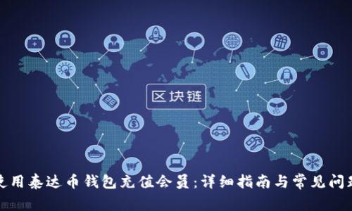 如何使用泰达币钱包充值会员：详细指南与常见问题解答