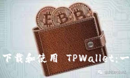 如何安全下载和使用 TPWallet：一站式指南