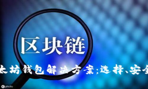 全面解析以太坊钱包解决方案：选择、安全与使用指南