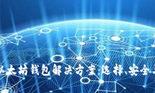 全面解析以太坊钱包解决方案：选择、安全与使用指南