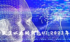 如何选择最佳以太坊钱包UI：2023年最全指南