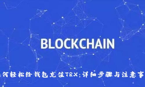 如何轻松给钱包充值TRX：详细步骤与注意事项