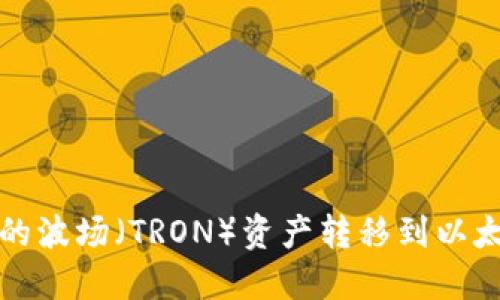如何将Im钱包中的波场（TRON）资产转移到以太坊（Ethereum）？