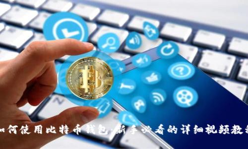 如何使用比特币钱包：新手必看的详细视频教程
