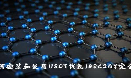 : 如何安装和使用USDT钱包（ERC20）完全指南