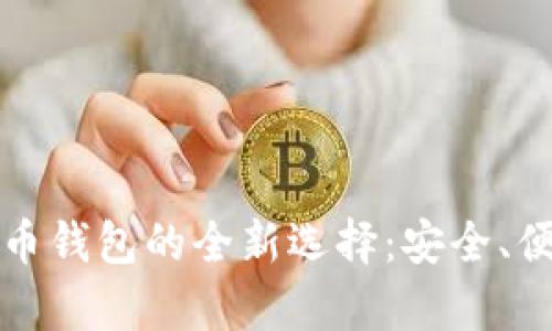 萨尔瓦多比特币钱包的全新选择：安全、便捷与创新并存