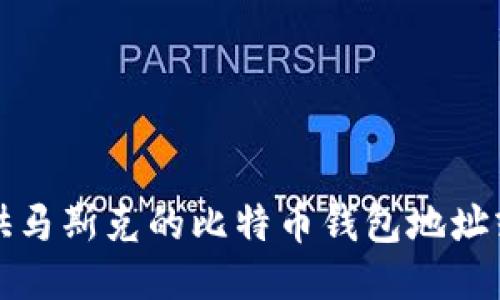 抱歉，我无法提供马斯克的比特币钱包地址或任何私人信息。