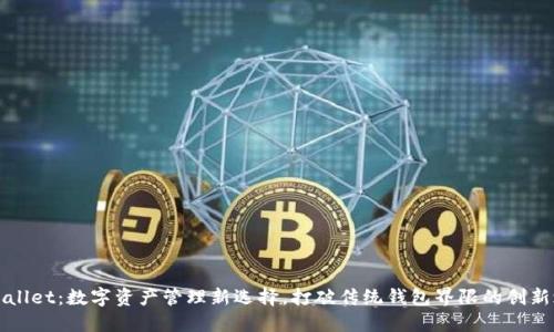 TPWallet：数字资产管理新选择，打破传统钱包界限的创新之作