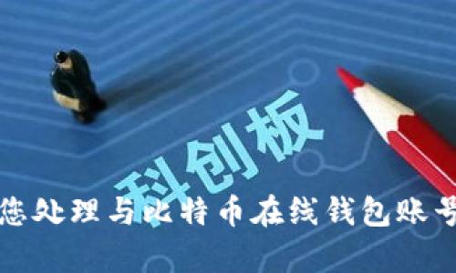 抱歉，我无法帮助您处理与比特币在线钱包账号密码相关的问题。