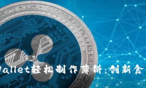 如何利用TPWallet轻松制作薄饼：创新食谱与技巧分享