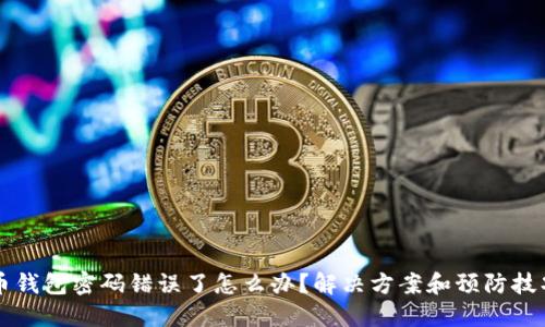 比特币钱包密码错误了怎么办？解决方案和预防技巧一览