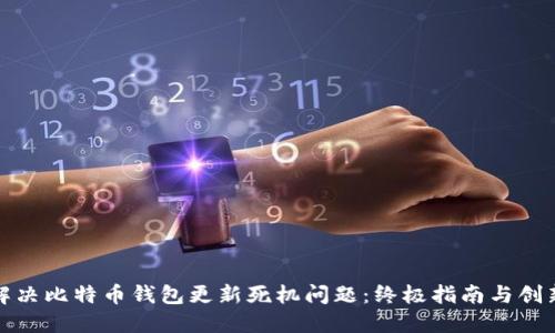如何解决比特币钱包更新死机问题：终极指南与创新建议