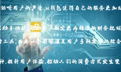   u钱包最新动态：全新支付体验与安全升级，让您轻松管理财务 / 

 guanjianci u钱包, 移动支付, 财务管理, 安全保障 /guanjianci 

u钱包的崛起与市场背景
近年来，随着数字经济的快速发展，移动支付成为了大众生活中不可或缺的一部分。u钱包作为新兴的支付工具，凭借其独特的功能和便捷的使用体验，迅速获得了市场的认可。此篇文章将深入分析u钱包的最新动态，以及它在支付行业中的创新举措，揭示它如何帮助用户更好地管理个人财务。

全新的支付体验
首先，u钱包最近推出了一项全新的支付体验，旨在使用户的交易过程更加流畅。用户只需简单几步，便能完成支付，减少等待时间。通过用户界面和提升后端技术，u钱包确保每一笔交易都能顺畅进行，稳稳地支撑起用户的金融需求。

例如，在用户进行线下消费时，无需再寻找零钱或等待找零，只需打开u钱包，扫描商家的二维码，便可立即完成支付。这增强了用户的支付效率，同时也减少了因找零带来的不便。市场调研显示，越来越多的消费者倾向于使用高效、便捷的支付方式，这也是u钱包能够吸引大量用户的原因之一。

安全保障提升
在现代社会，安全隐患始终是用户最关心的问题之一。u钱包对此十分重视，推出了多项安全保障措施，以确保用户的资金安全。采用了先进的加密算法，u钱包保障了用户的交易信息和资金不被泄露。此外，平台还引入了实时监测和风险评估机制，能够及时检测异常交易，并发出警报。

此外，u钱包还设立了多重身份验证系统。用户在进行大额交易时，需要进行指纹或面部识别，这有效避免了账户被盗用的风险。平台也鼓励用户设置强密码，并定期进行密码更新，进一步加强账户的安全性。通过这些举措，u钱包不仅提升了自身的竞争力，也增强了用户对其的信任感。

个性化财务管理功能
随着用户需求的多样化，u钱包也在不断创新，推出了个性化的财务管理功能。这一功能使得用户能够方便地管理个人财务，合理规划支出。用户可以轻松查看每月的消费记录，并根据不同消费类别进行分类，从而全面了解自己的财务状况。

例如，u钱包提供的消费分析报告，可以让用户清晰认识到自己的消费习惯，帮助他们调整消费策略，避免不必要的支出。这种基于数据的财务管理方式，不仅提升了用户的自我管理意识，也为用户制定合理的预算提供了有力支持。

与全球支付平台的整合
在全球化背景下，跨境支付逐渐成为了一种趋势。u钱包为了顺应时代的发展，积极与各大国际支付平台合作。这使得用户在进行国际交易时，能够享受到更为便捷的服务。在u钱包的界面上，用户能够轻松切换不同货币，避免了繁琐的货币兑换过程。

通过与全球知名支付平台的整合，u钱包的用户可以直接在app内完成国际购物，省去中间环节的不便及高额的手续费。这不仅提高了用户的购物体验，也给用户带来了实实在在的经济利益。对于热爱购物与旅行的消费者而言，这无疑是一项重大的利好消息。

u钱包的社区与用户互动
u钱包还注重与用户的互动，致力于建立良好的用户社区。通过定期举办线上线下活动，u钱包不仅能收集到用户的反馈，还能提升用户的品牌忠诚度。用户在参与活动时，不仅能获得现金券或积分奖励，还能与其他用户交流使用心得，形成良好的社区氛围。

此外，u钱包还在社交媒体上提供了实时客服支持，为用户解答疑问。这种积极的沟通方式不仅提升了用户的满意度，也有助于u钱包进一步完善产品与服务。通过不断倾听用户的声音，u钱包使得自己的服务更加贴近用户的实际需求。

展望未来的发展方向
在发展过程中，u钱包始终保持对市场 trends 的敏感度，预计未来将会继续推出更多创新功能，进一步满足用户的需求。例如，u钱包可能会推出基于人工智能的智能助手功能，帮助用户制定更为精准的财务规划。同时，结合大数据分析，u钱包也有望提前预测用户的消费趋势，从而提供个性化的推荐服务。

未来，u钱包或许会开发更多与生活场景相关的业务，比如贷款、保险等金融服务，真正实现一站式的金融管理平台。通过不断拓展业务版图，u钱包将不仅仅是一个支付工具，而是一个能够满足用户多种需求的综合金融服务平台。

总结
综上所述，u钱包凭借其全新的支付体验、安全保障、个性化财务管理功能，以及与全球支付平台的整合，成功吸引了大量用户的关注。在未来，u钱包将继续秉持创新精神，提升用户体验，推动人们的消费方式发生变革。无论是普通消费者、学生，还是自由职业者，都能在u钱包中找到适合自己的财务管理方案。无疑，这将助力u钱包在激烈的市场竞争中脱颖而出，走向更广阔的未来。