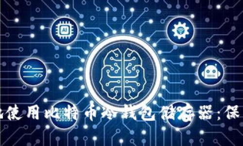 如何安全高效地使用比特币冷钱包储存器：保护您的数字资产