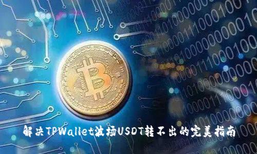 解决TPWallet波场USDT转不出的完美指南