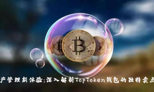 打造数字资产管理新体验：深入解析TopToken钱包的独特卖点和创新功能