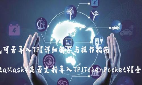 ## 小狐狸子钱包可否导入TP？详细解答与操作指南

小狐狸子钱包（MetaMask）是否支持导入TP（TokenPocket）？全面解析与操作步骤
