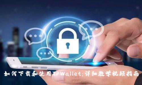 如何下载和使用TPWallet：详细教学视频指南
