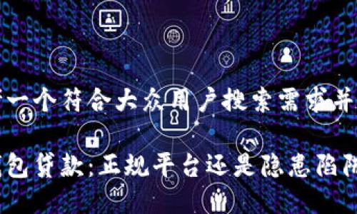 思考一个符合大众用户搜索需求并且的

壹钱包贷款：正规平台还是隐患陷阱？