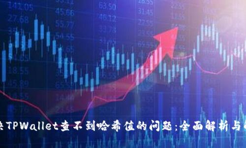 如何解决TPWallet查不到哈希值的问题：全面解析与解决方案