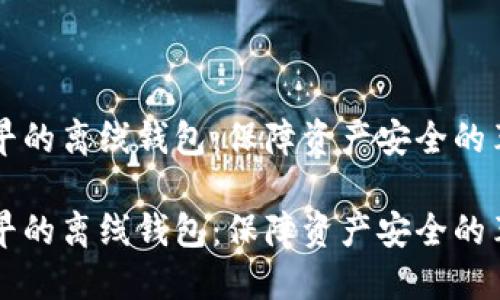 比特币最早的离线钱包：保障资产安全的革命性创新

比特币最早的离线钱包：保障资产安全的革命性创新