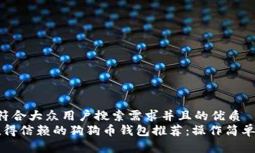 思考一个符合大众用户搜索需求并且的优质
2023年值得信赖的狗狗币钱包推荐：操作简单、安全可靠