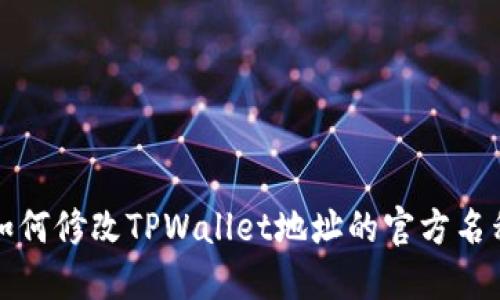 如何修改TPWallet地址的官方名称