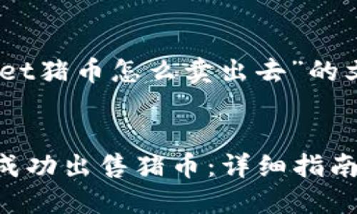 以下是关于“tpwallet猪币怎么卖出去”的文章大纲和部分内容


如何在TPWallet上成功出售猪币：详细指南