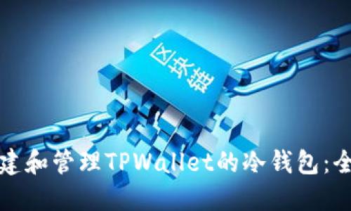 如何创建和管理TPWallet的冷钱包：全面指南