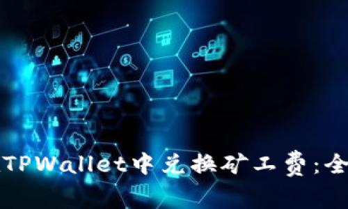 如何在TPWallet中兑换矿工费：全面指南