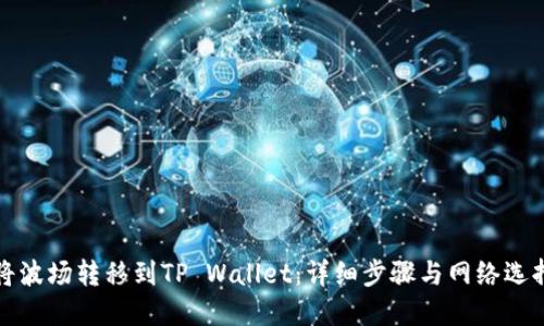 如何将波场转移到TP Wallet：详细步骤与网络选择指南