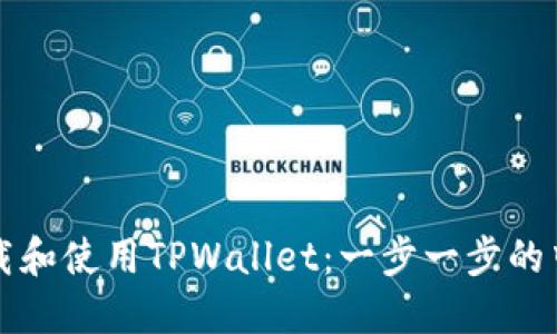 如何下载和使用TPWallet：一步一步的中文指南