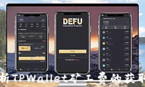 
深入解析TPWallet矿工费的获取与管理