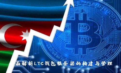 全面解析LTC钱包服务器的构建与管理
