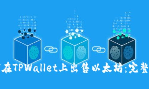 如何在TPWallet上出售以太坊：完整指南